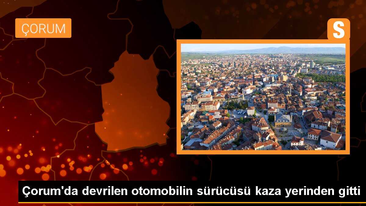 Çorum\'da devrilen otomobilin sürücüsü kaza yerinden gitti