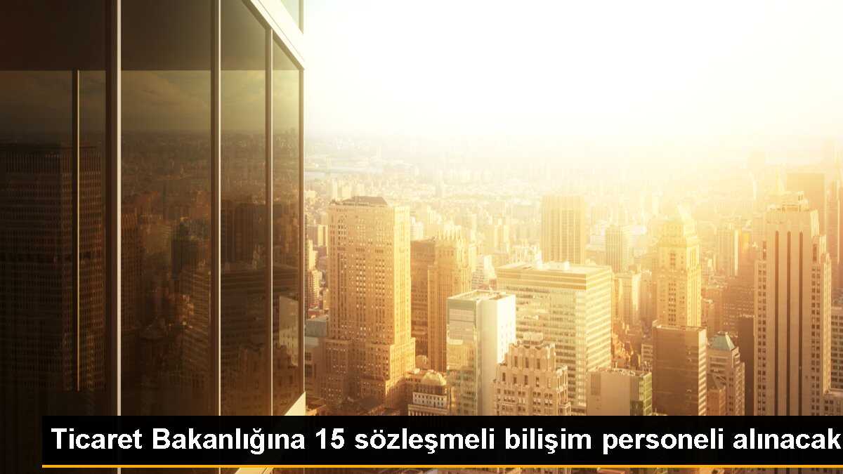 Ticaret Bakanlığına 15 Sözleşmeli Bilişim Personeli Alınacak