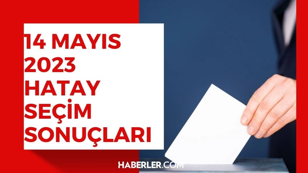 14 Mayıs seçim sonuçları: Erdoğan ve Kılıçdaroğlu\'nun Hatay oy oranları!