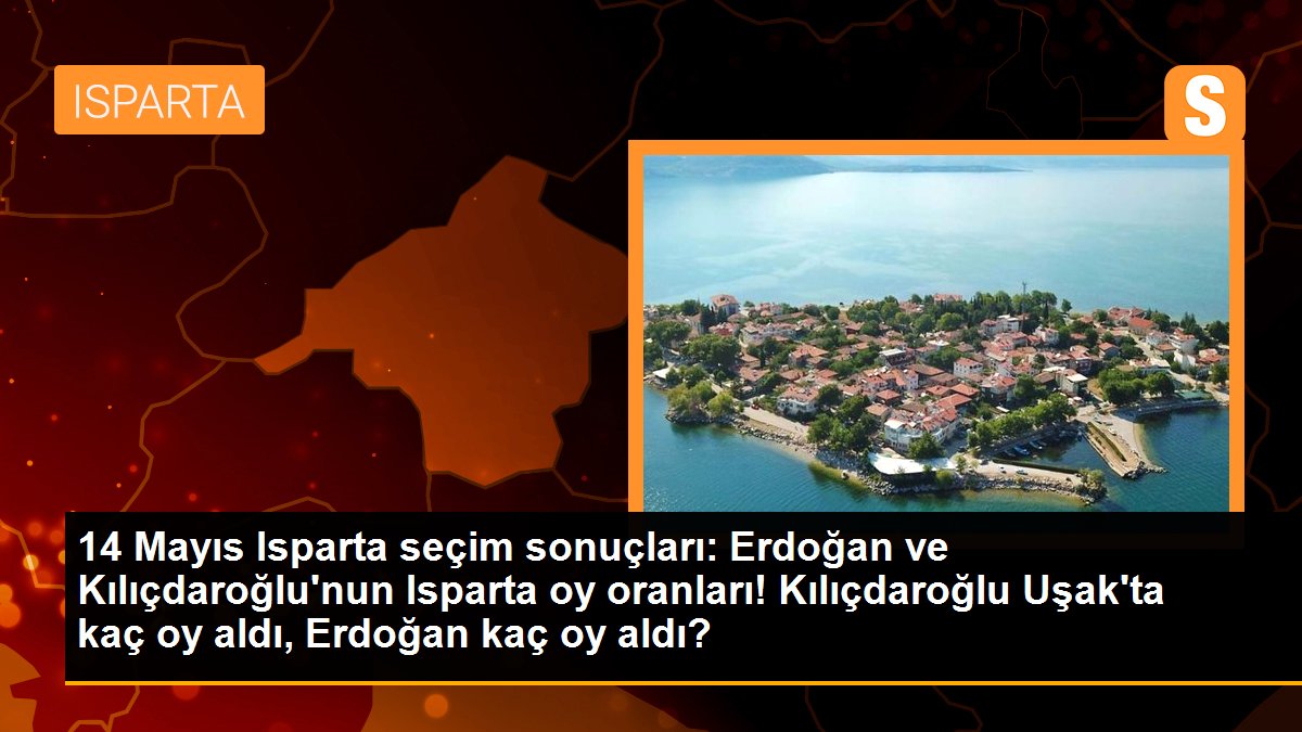 14 Mayıs Isparta seçim sonuçları: Erdoğan ve Kılıçdaroğlu\'nun Isparta oy oranları! Kılıçdaroğlu Uşak\'ta kaç oy aldı, Erdoğan kaç oy aldı?