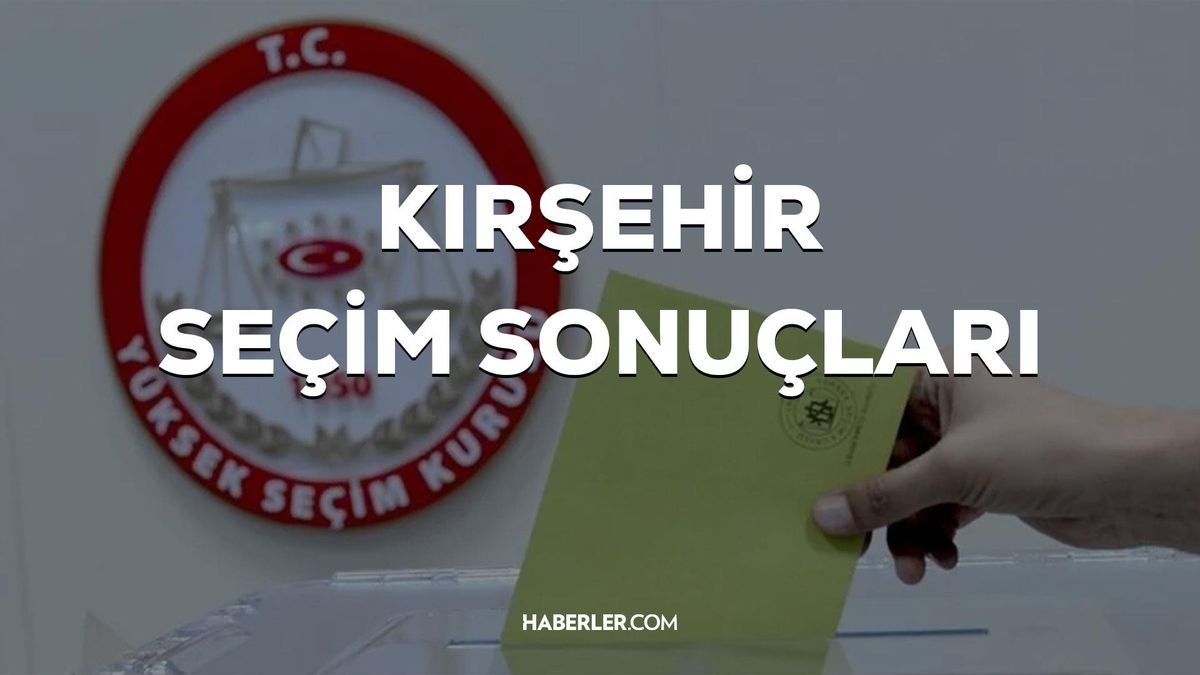 Kırşehir\'de Erdoğan ve Kılıçdaroğlu\'nun oy oranları açıklandı