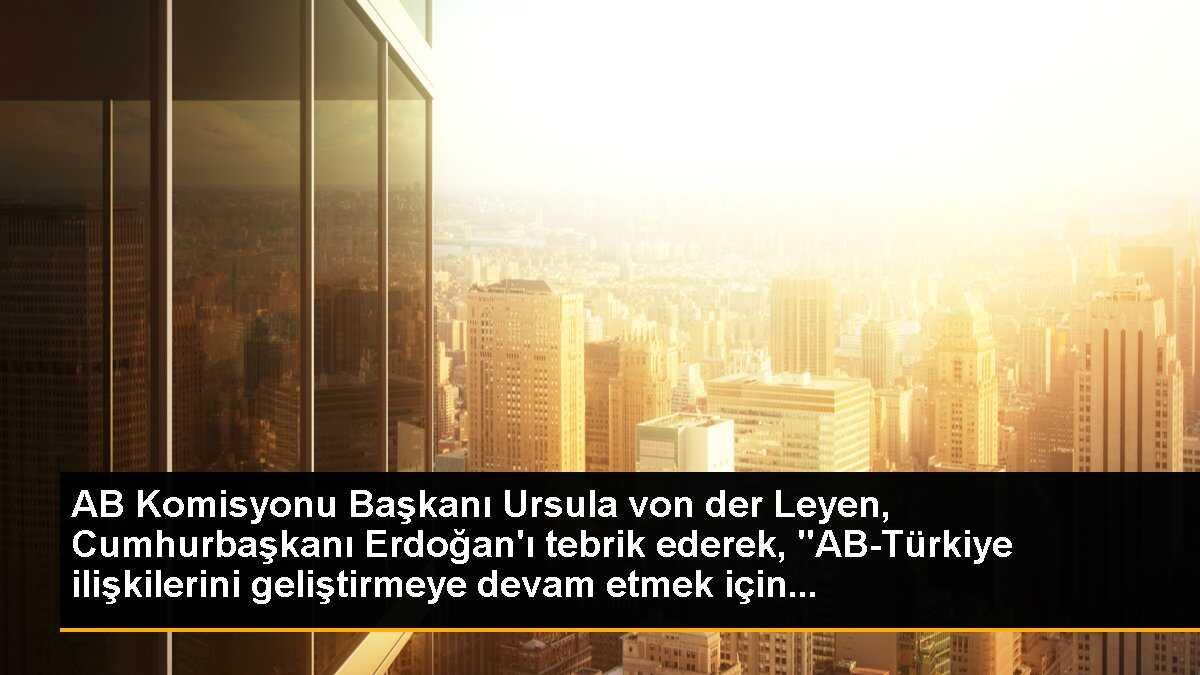 AB Komisyonu Başkanı Ursula von der Leyen\'den Cumhurbaşkanı Erdoğan\'a tebrik mesajı