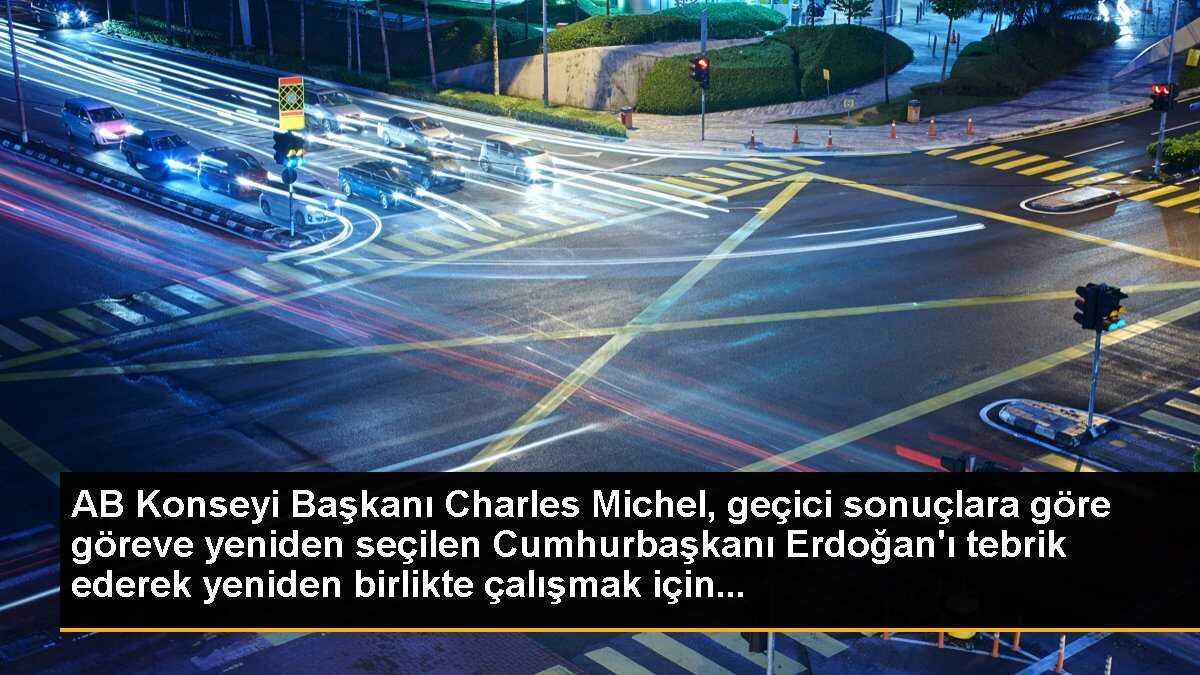 AB Konseyi Başkanı Charles Michel, Cumhurbaşkanı Erdoğan\'ı tebrik etti