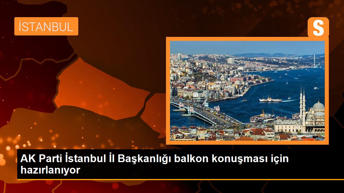 AK Parti İstanbul İl Başkanlığı balkon konuşması için hazırlanıyor