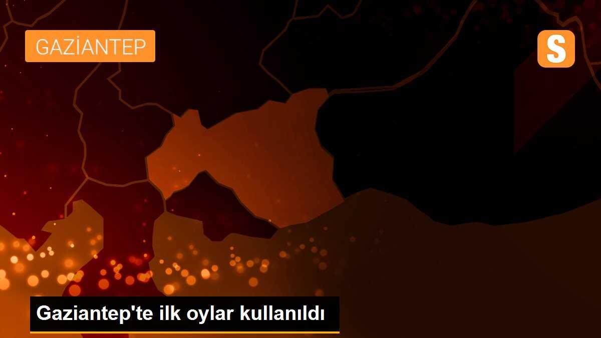 Gaziantep\'te ilk oylar kullanıldı