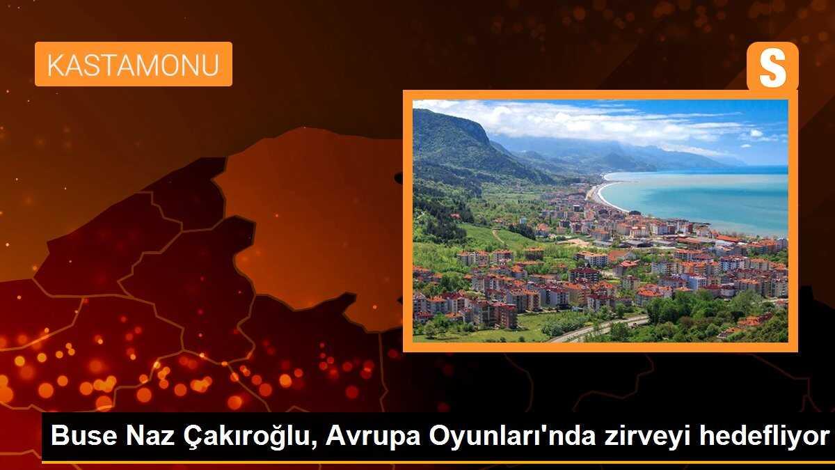 Buse Naz Çakıroğlu, Avrupa Oyunları\'nda zirveyi hedefliyor