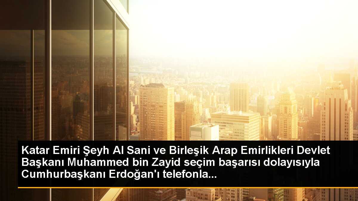 Katar ve Birleşik Arap Emirlikleri liderleri Erdoğan\'ı tebrik etti