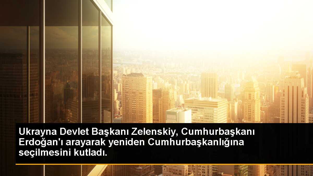 Ukrayna Devlet Başkanı Zelenskiy, Cumhurbaşkanı Erdoğan\'ı arayarak kutladı