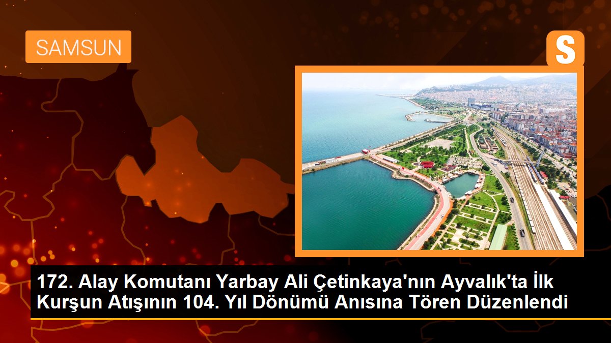 172. Alay Komutanı Yarbay Ali Çetinkaya\'nın Ayvalık\'ta İlk Kurşun Atışının 104. Yıl Dönümü Anısına Tören Düzenlendi