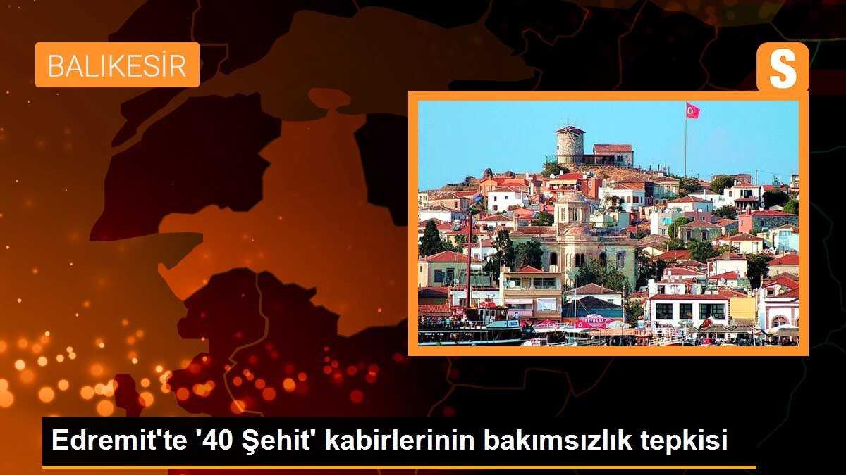 Edremit\'te \'40 Şehit\' kabirlerinin bakımsızlık tepkisi