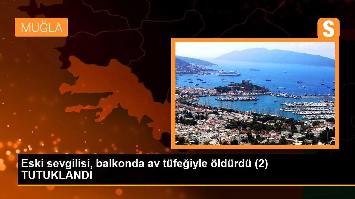 Eski sevgilisi, balkonda av tüfeğiyle öldürdü (2) TUTUKLANDI