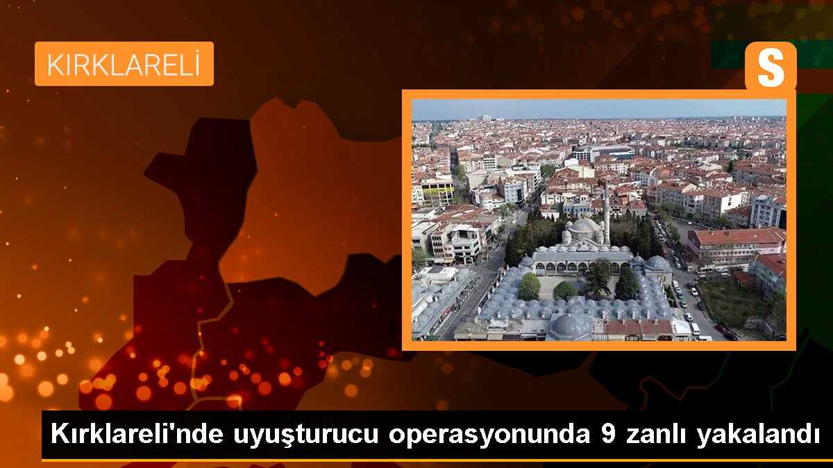 Kırklareli\'nde uyuşturucu operasyonunda 9 zanlı yakalandı