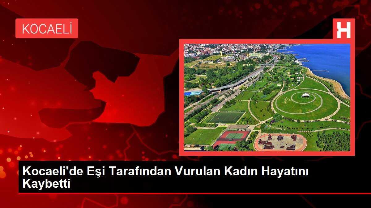Kocaeli'de Eşi Tarafından Vurulan Kadın Hayatını Kaybetti