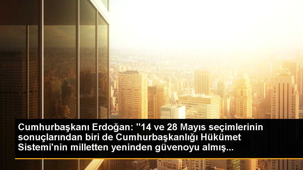 Cumhurbaşkanı Erdoğan: Cumhurbaşkanlığı Hükümet Sistemi milletten yeniden güvenoyu almış