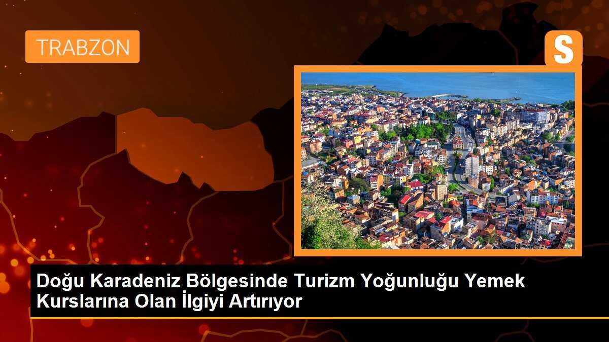 Doğu Karadeniz Bölgesinde Turizm Yoğunluğu Yemek Kurslarına Olan İlgiyi Artırıyor