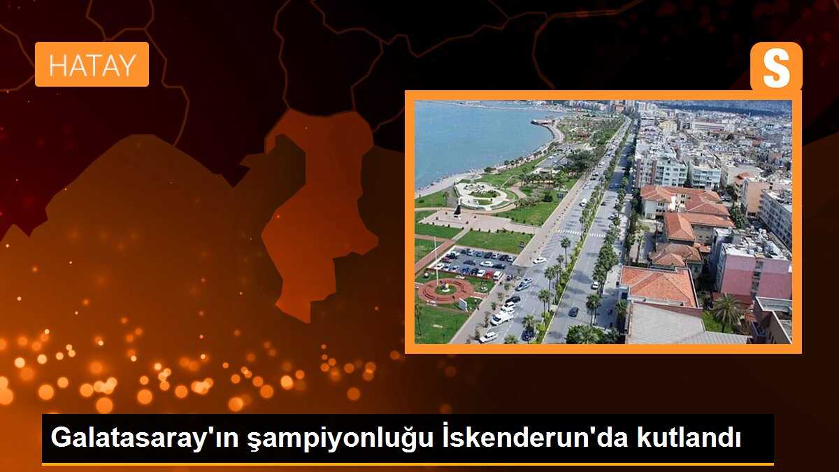 Galatasaray\'ın şampiyonluğu İskenderun\'da kutlandı