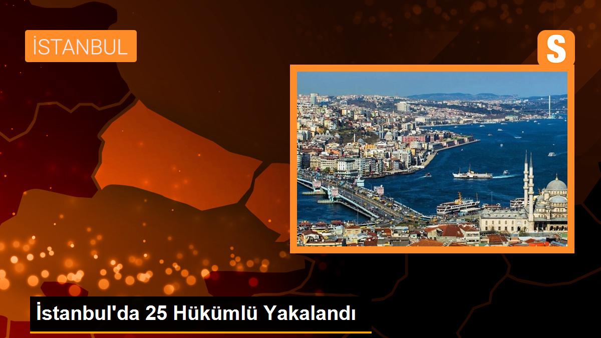 İstanbul\'da 25 Hükümlü Yakalandı