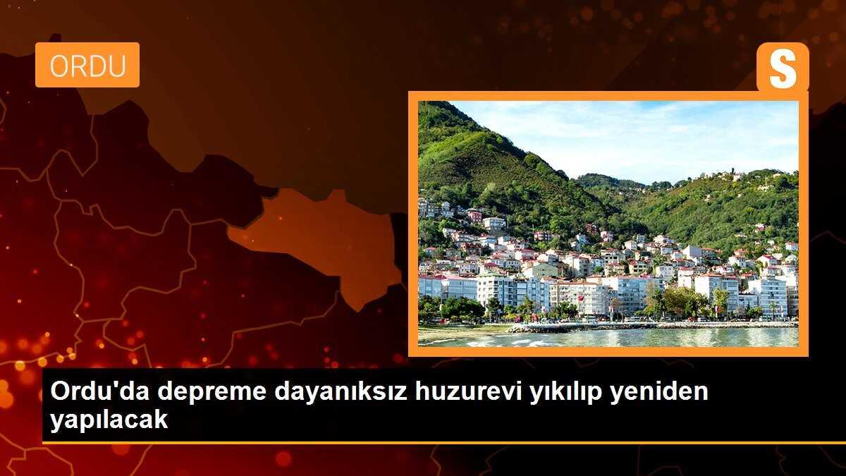 Ordu\'da depreme dayanıksız huzurevi yıkılıp yeniden yapılacak
