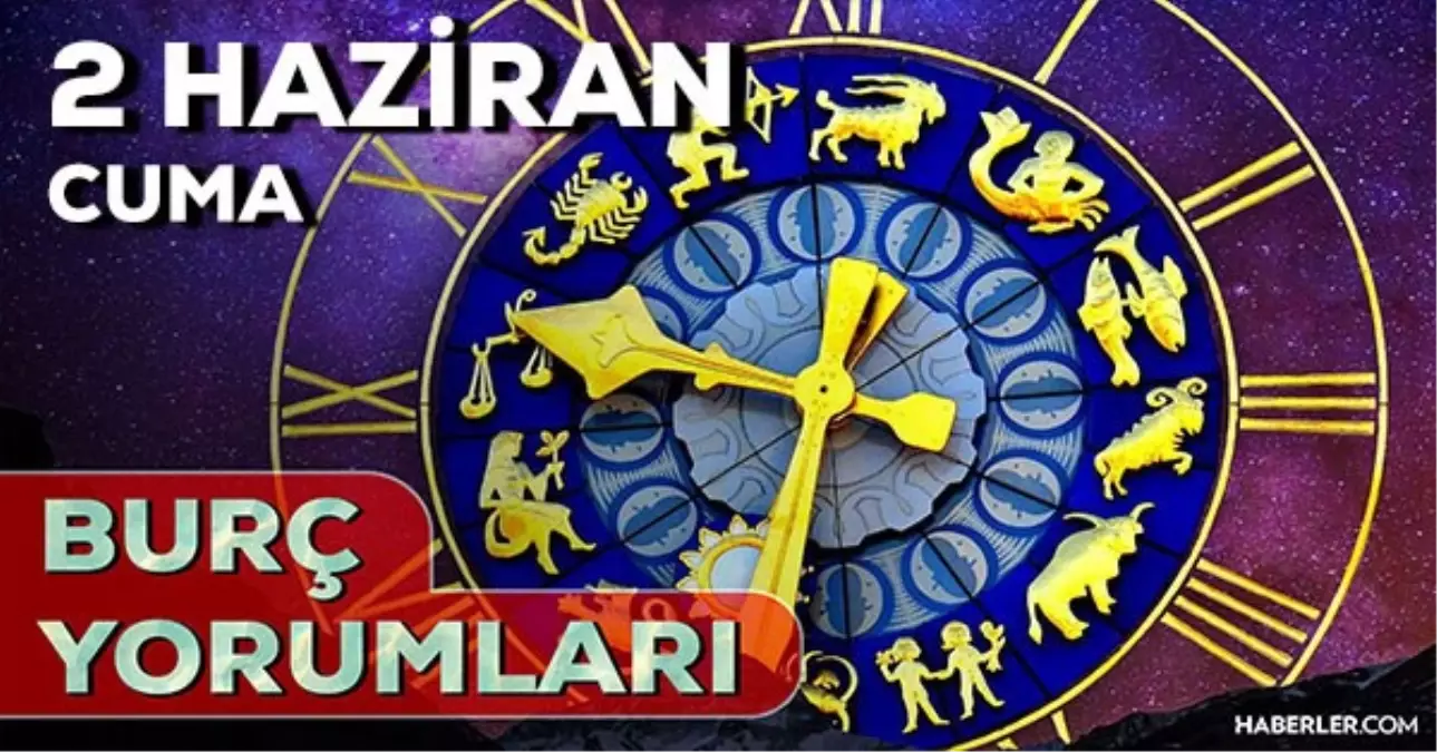 2 Haziran 2023 Günlük Burç Yorumları: 2 Haziran günlük burç yorumları! Bugün burçları neler bekliyor?