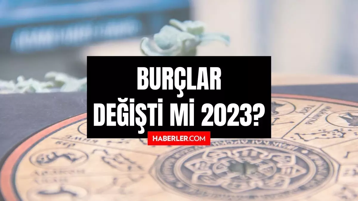 Burçlar değişti mi 2023? Burçlar değişecek mi?