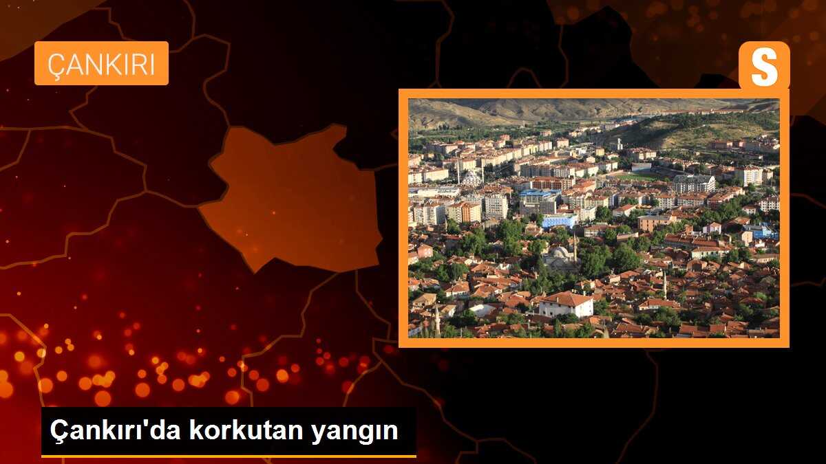 Çankırı\'da korkutan yangın