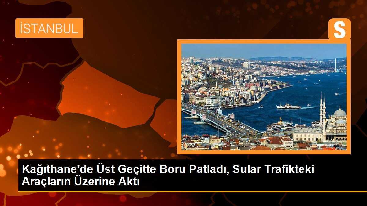 Kağıthane\'de Üst Geçitte Boru Patladı, Sular Trafikteki Araçların Üzerine Aktı