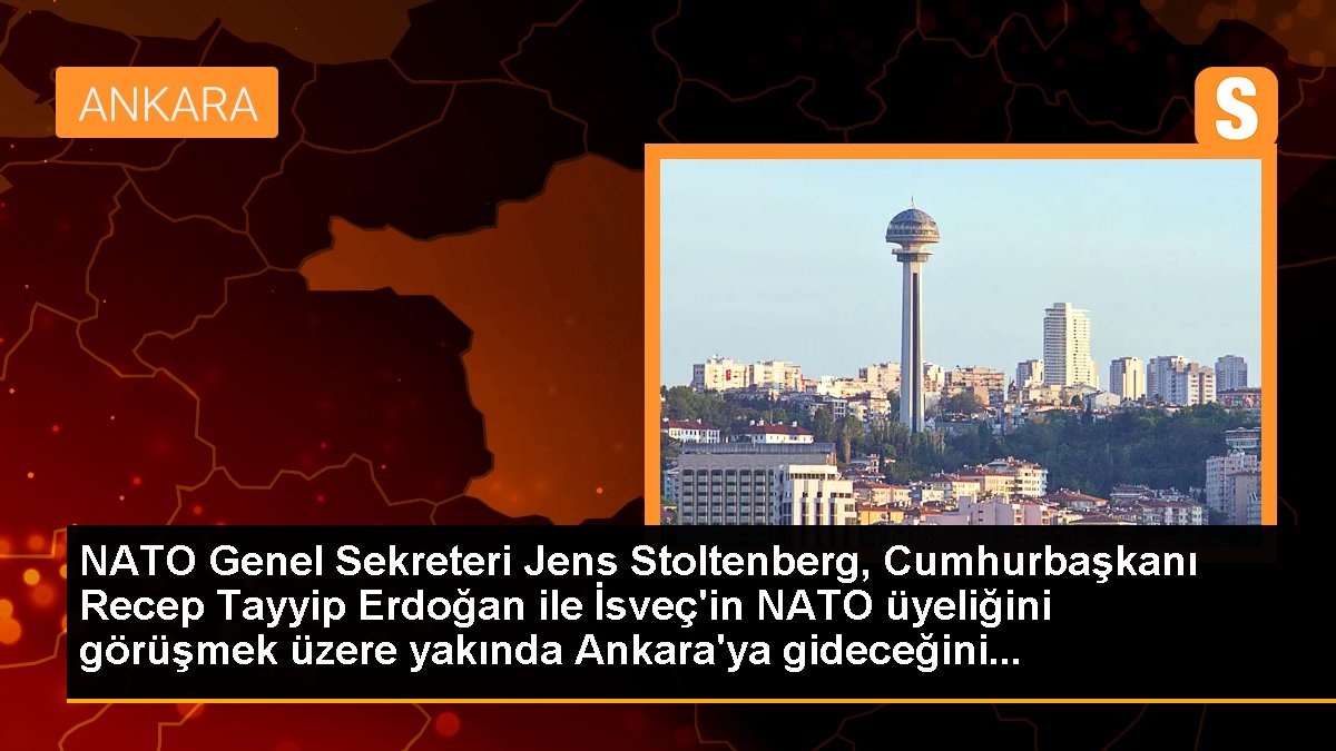 NATO Genel Sekreteri Jens Stoltenberg, İsveç\'in NATO üyeliğini görüşmek üzere Ankara\'ya gidiyor