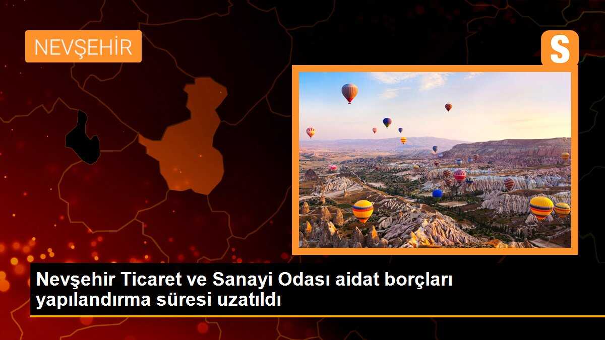 Nevşehir Ticaret ve Sanayi Odası aidat borçları yapılandırma süresi uzatıldı