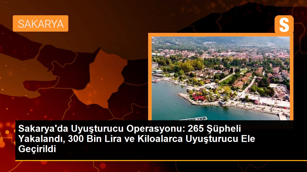 Sakarya\'da Uyuşturucu Operasyonu: 265 Şüpheli Yakalandı, 300 Bin Lira ve Kiloalarca Uyuşturucu Ele Geçirildi