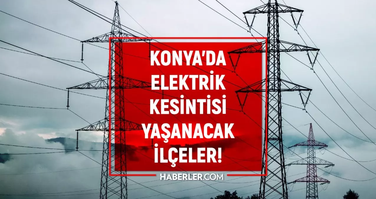 2 Haziran Konya elektrik kesintisi! GÜNCEL KESİNTİLER! Konya\'da elektrik ne zaman gelecek?