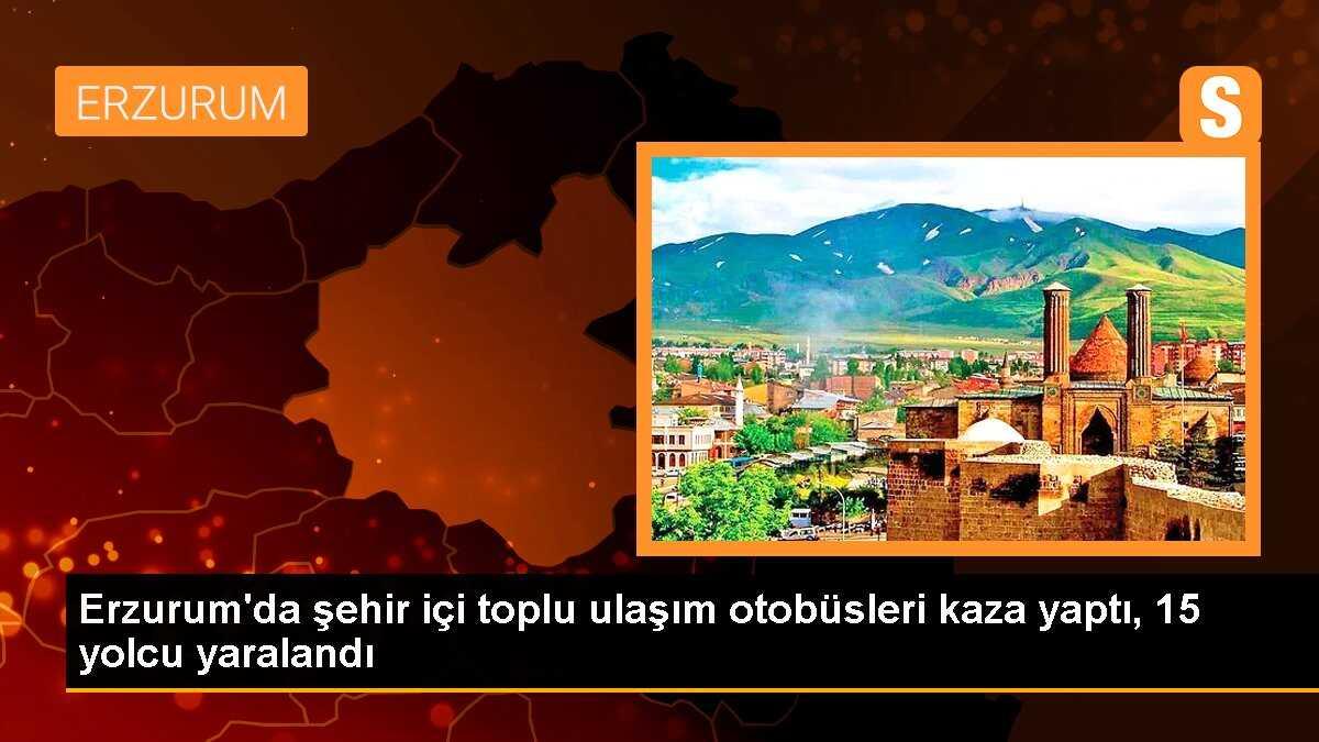 Erzurum\'da Şehir İçi Otobüsleri Kaza Yaptı: 15 Yolcu Yaralandı