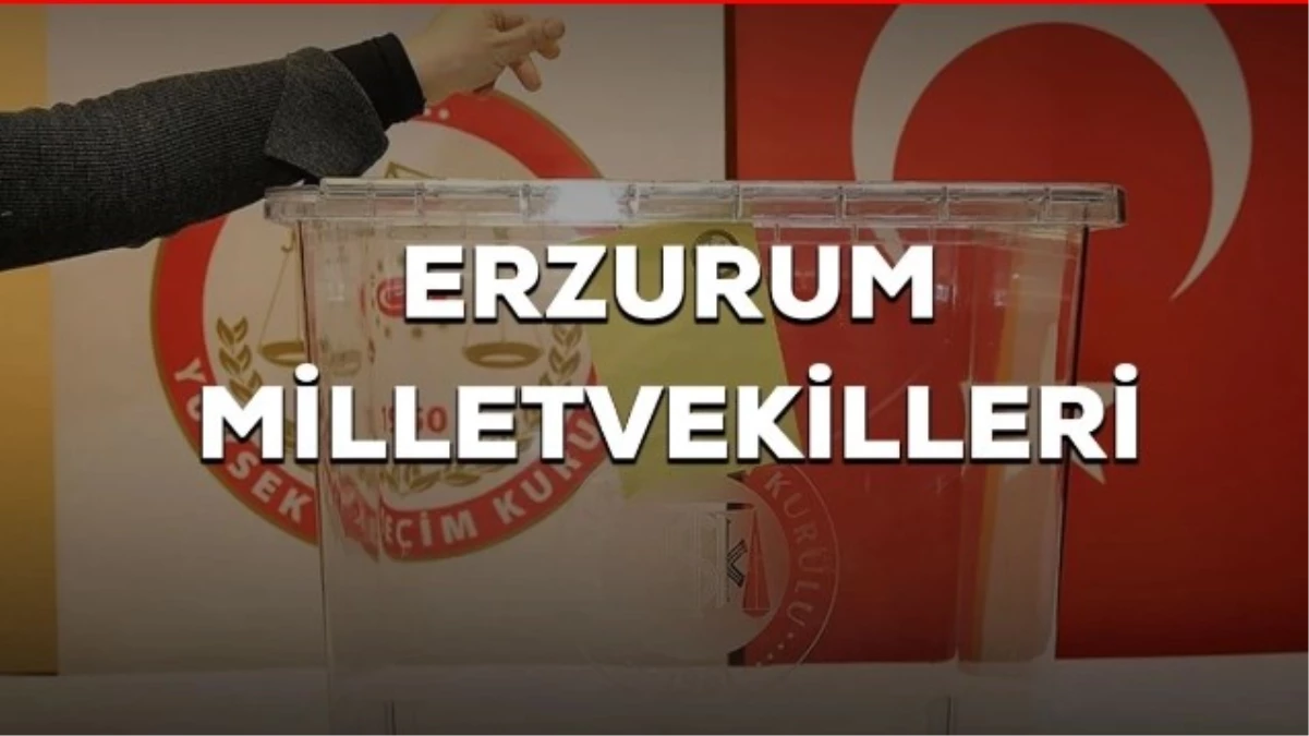 Erzurum\'dan kaç milletvekili seçildi? İşte Erzurum milletvekilleri!