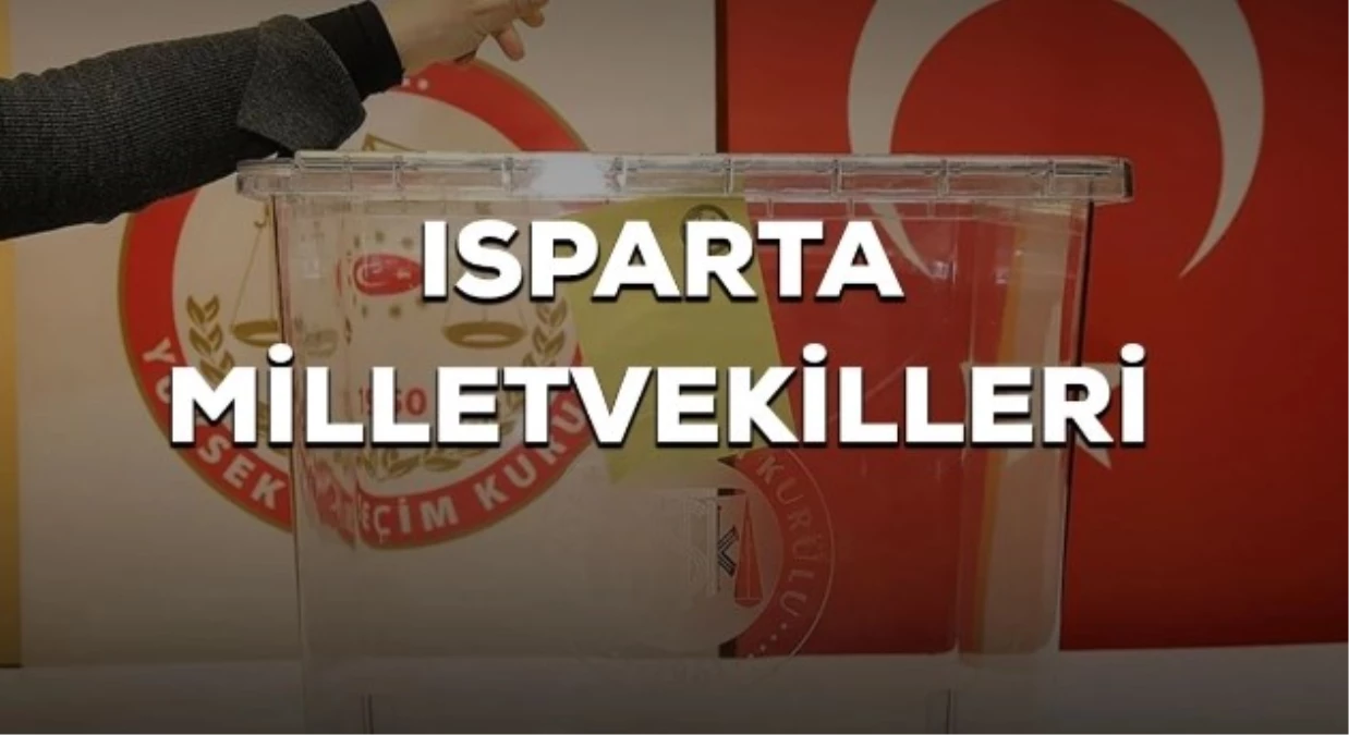 Isparta\'dan Kaç Milletvekili Seçildi? İşte Isparta Milletvekilleri