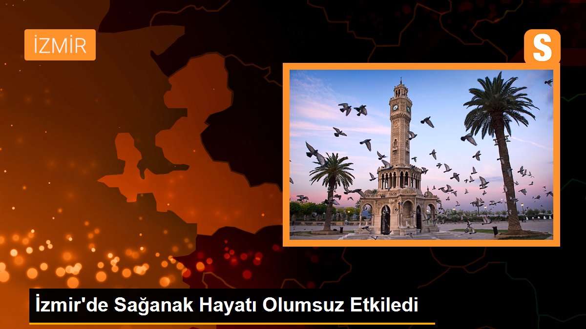 İzmir\'de Sağanak Hayatı Olumsuz Etkiledi