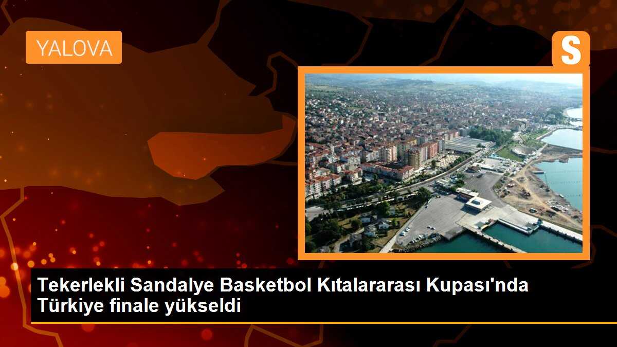 Türkiye Tekerlekli Sandalye Basketbol A Milli Takımı Kıtalararası Kupası\'nda finale yükseldi