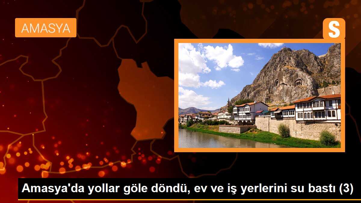 Amasya\'da yollar göle döndü, ev ve iş yerlerini su bastı (3)