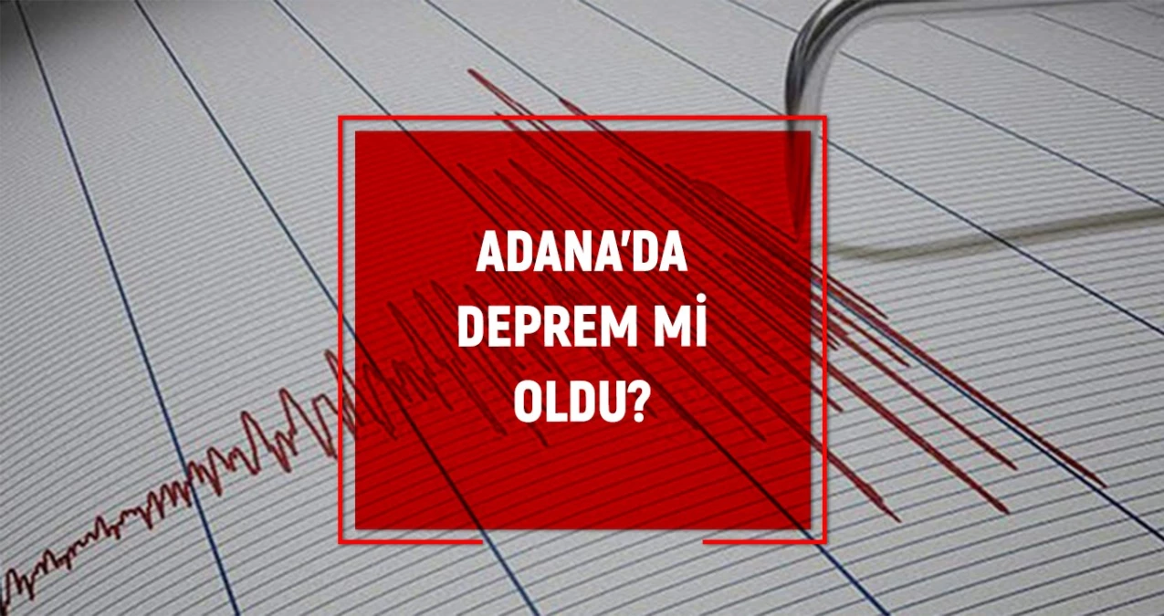 Adana\'da Deprem mi Oldu? AFAD ve Kandilli Verilerine Göre Adana\'da Deprem Oldu mu?