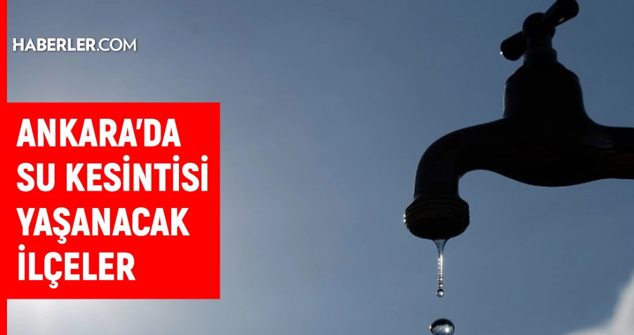 Ankara\'da 6 Haziran\'da Su Kesintisi Yaşanacak İlçeler Açıklandı