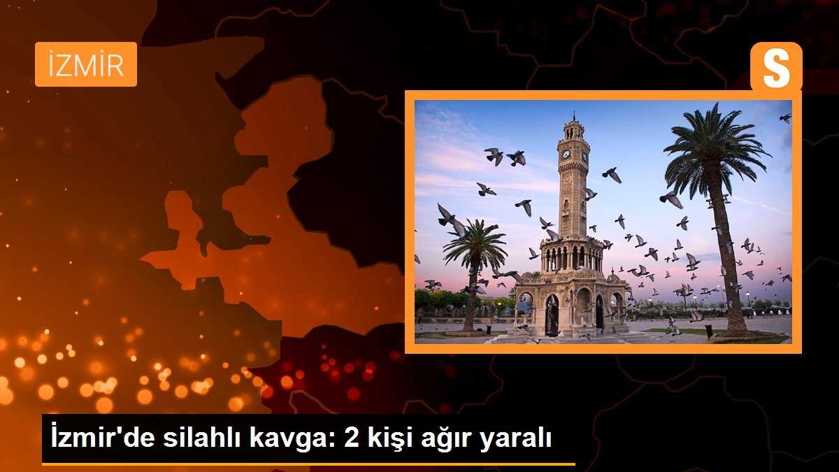 İzmir\'de silahlı kavga: 2 kişi ağır yaralı
