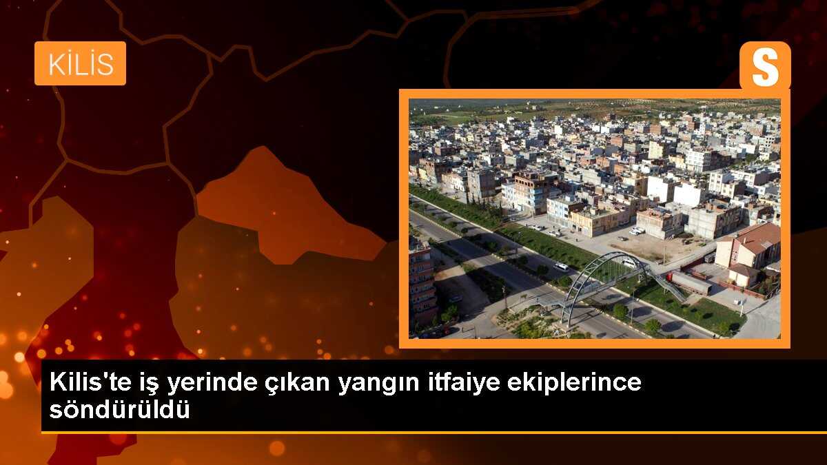Kilis\'te iş yerinde çıkan yangın itfaiye ekiplerince söndürüldü