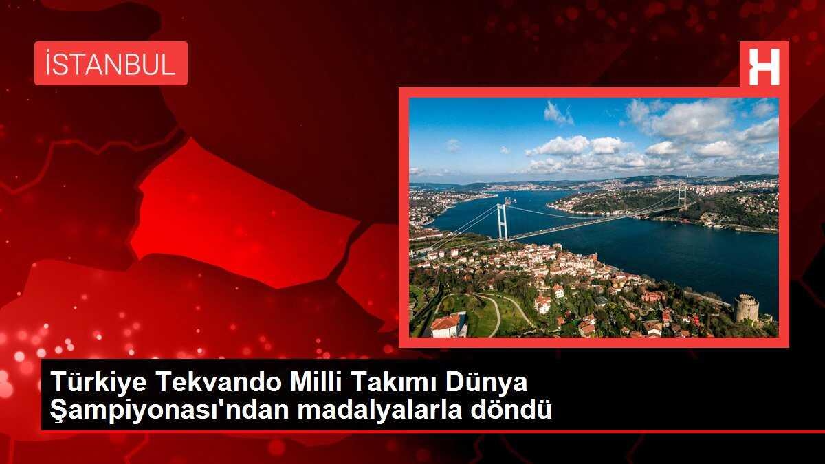 Türkiye Tekvando Milli Takımı, Dünya Şampiyonası'ndan madalyalarla döndü