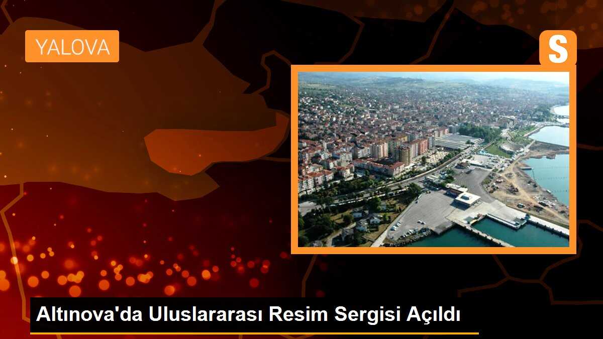 Altınova\'da Uluslararası Resim Sergisi Açıldı