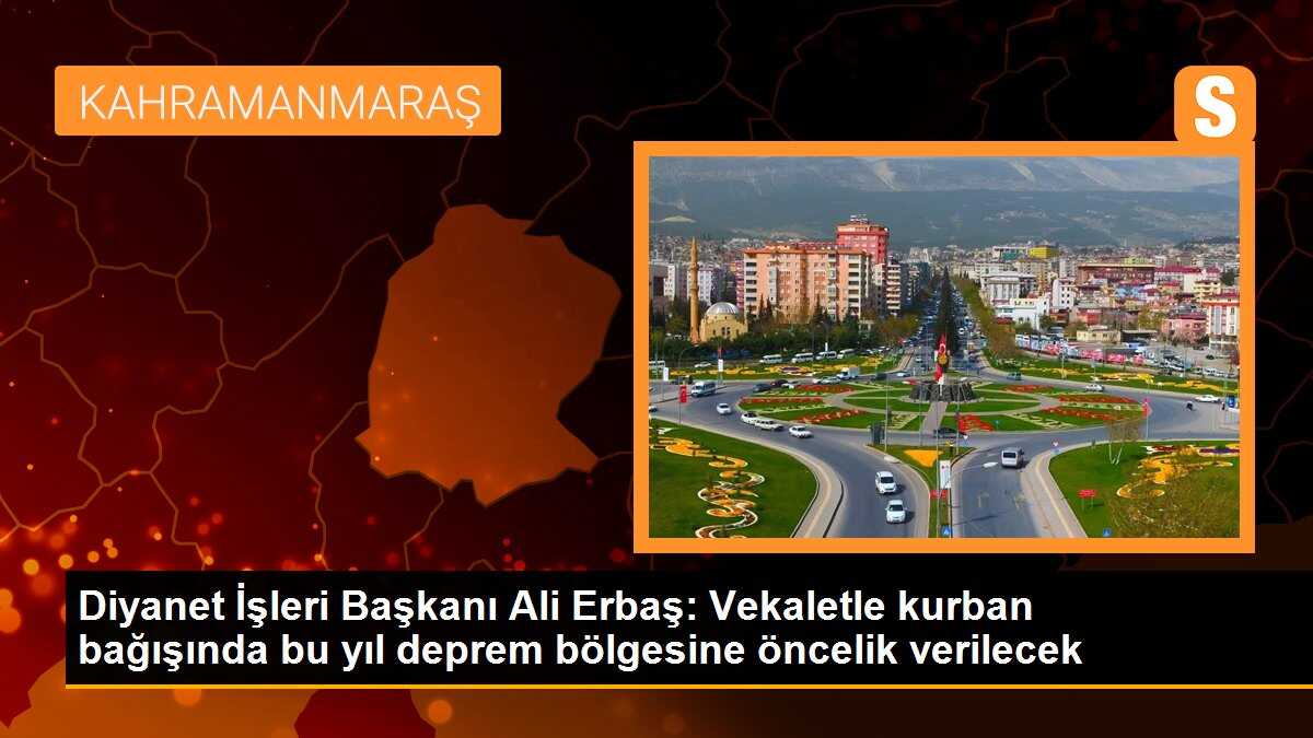 Diyanet İşleri Başkanı Ali Erbaş: Vekaletle kurban bağışında bu yıl deprem bölgesine öncelik verilecek
