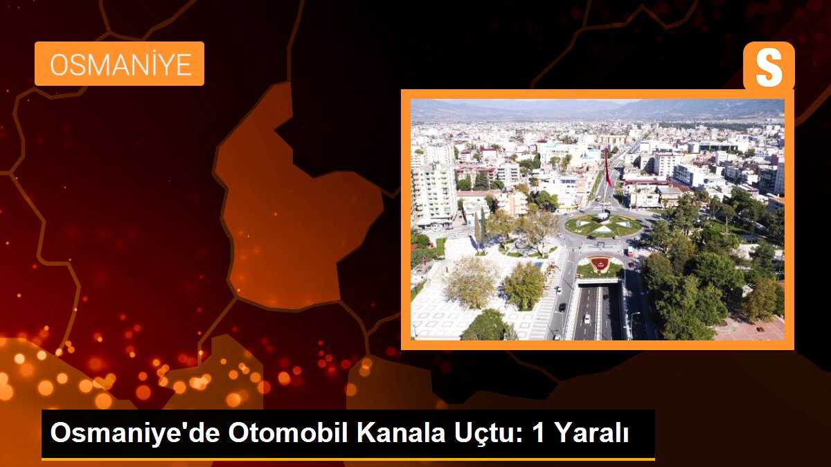 Osmaniye\'de Otomobil Kanala Uçtu: 1 Yaralı