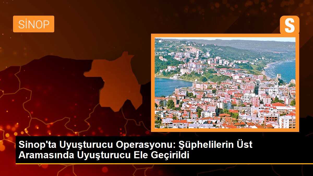 Sinop\'ta Uyuşturucu Operasyonu: Şüphelilerin Üst Aramasında Uyuşturucu Ele Geçirildi