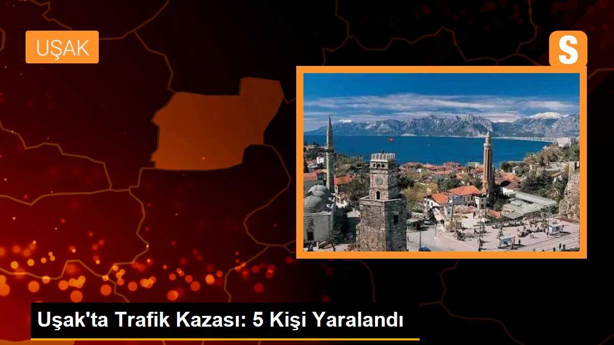 Uşak\'ta Trafik Kazası: 5 Kişi Yaralandı