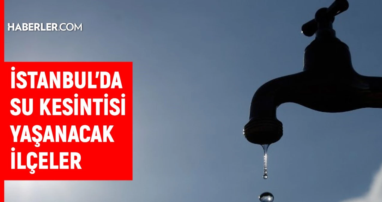 İstanbul\'da Su Kesintisi Yaşanacak İlçeler Belli Oldu