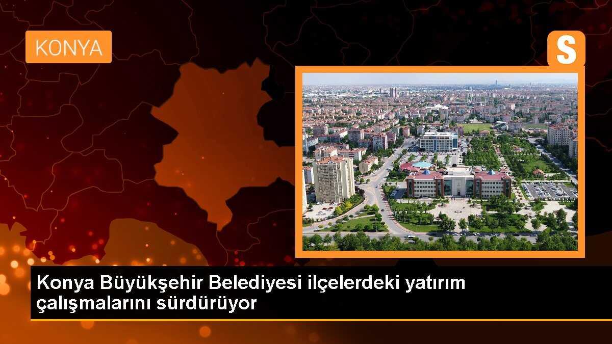 Konya Büyükşehir Belediyesi, Güneysınır ve Çumra\'ya yeni yatırımlar kazandırıyor