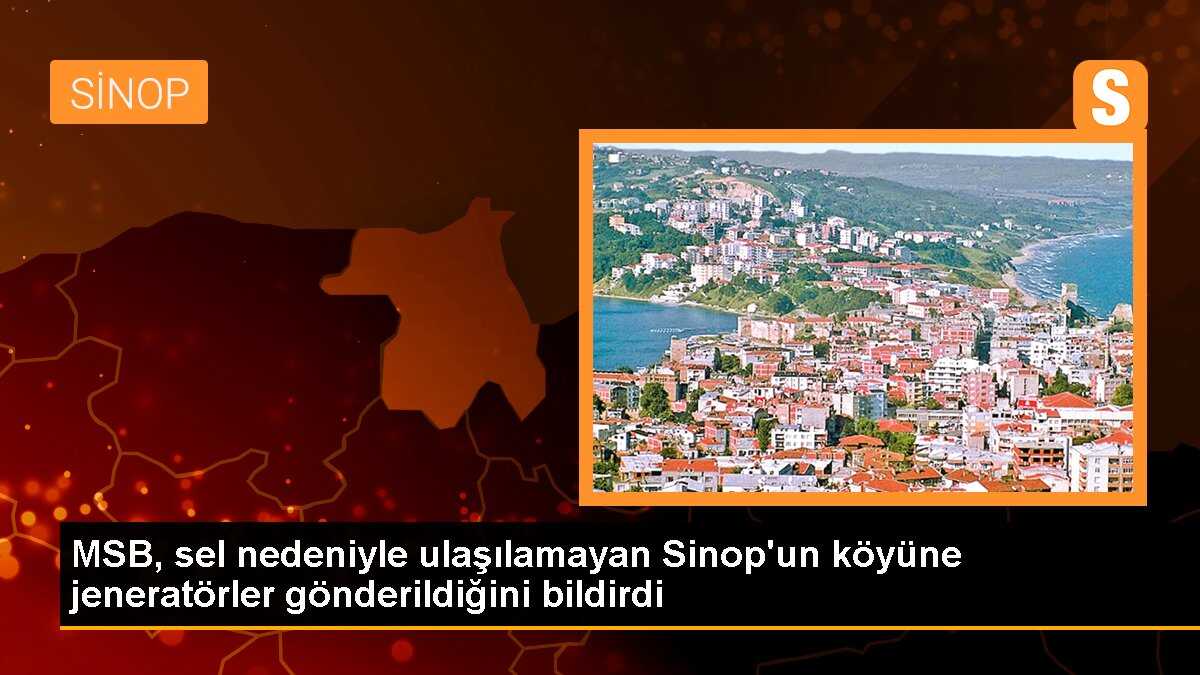 MSB, sel nedeniyle ulaşılamayan Sinop\'un köyüne jeneratörler gönderildiğini bildirdi
