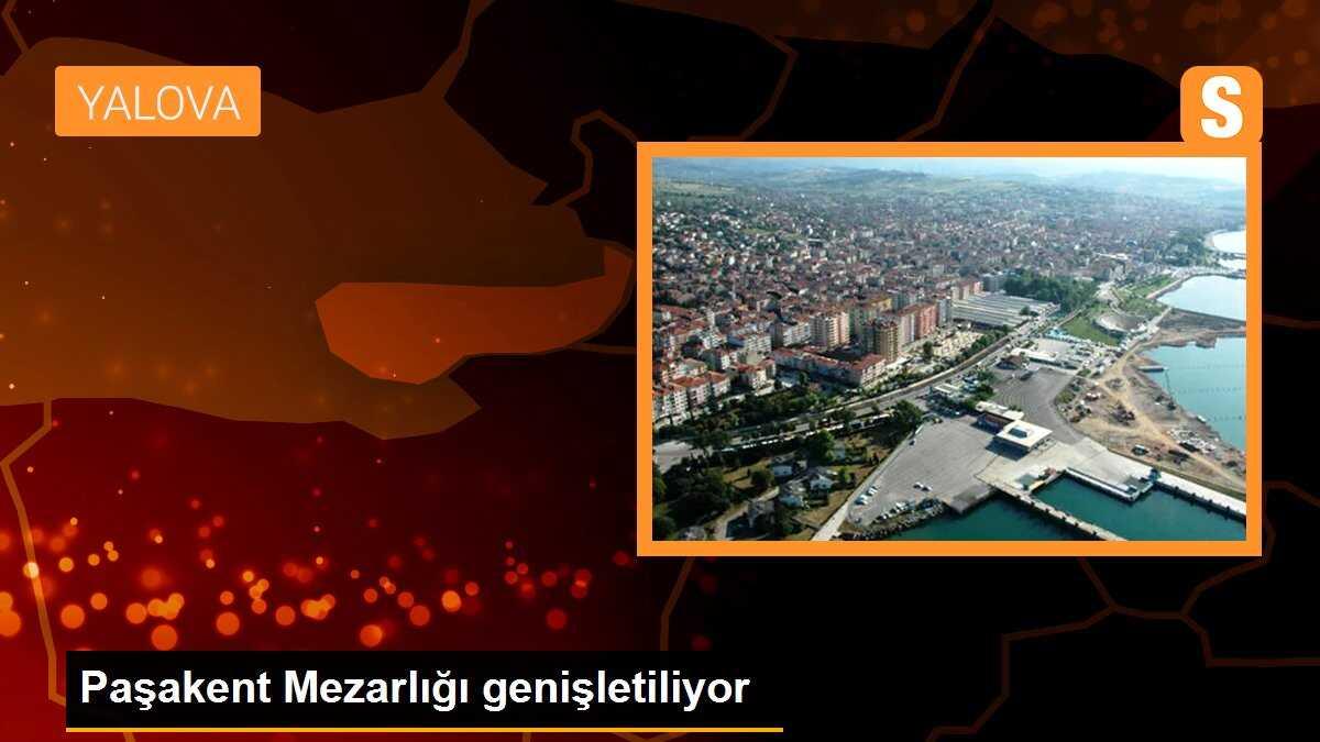 Yalova Belediyesi, Paşakent Mezarlığı\'ndaki genişletme çalışmalarında sona gelindi